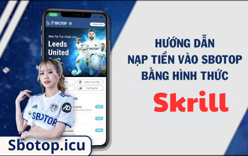 Hướng Dẫn Nạp Tiền Vào Tài Khoản SBOTOP Bằng Skrill