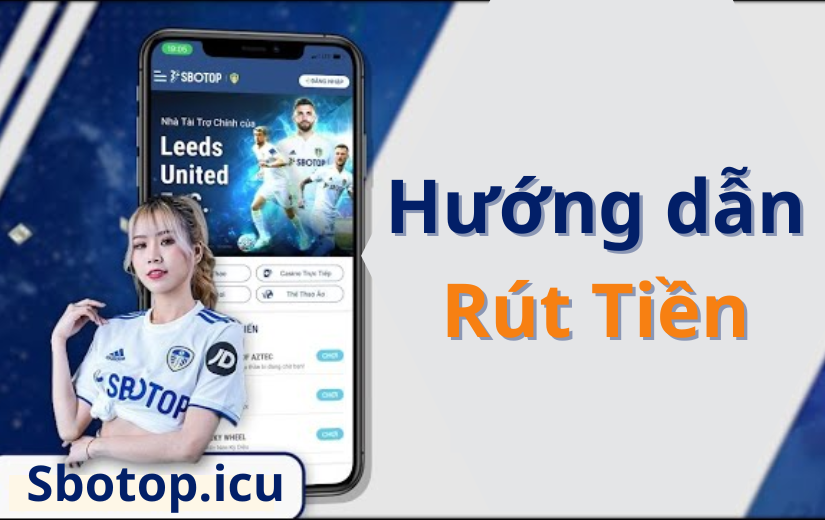 Hướng Dẫn Rút Tiền Từ Tài Khoản SBOTOP mới nhất 2024